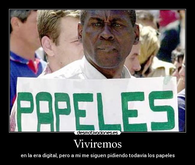 Viviremos - en la era digital, pero a mi me siguen pidiendo todavía los papeles