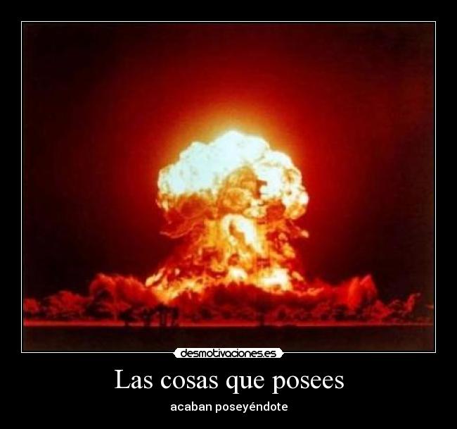 Las cosas que posees - acaban poseyéndote