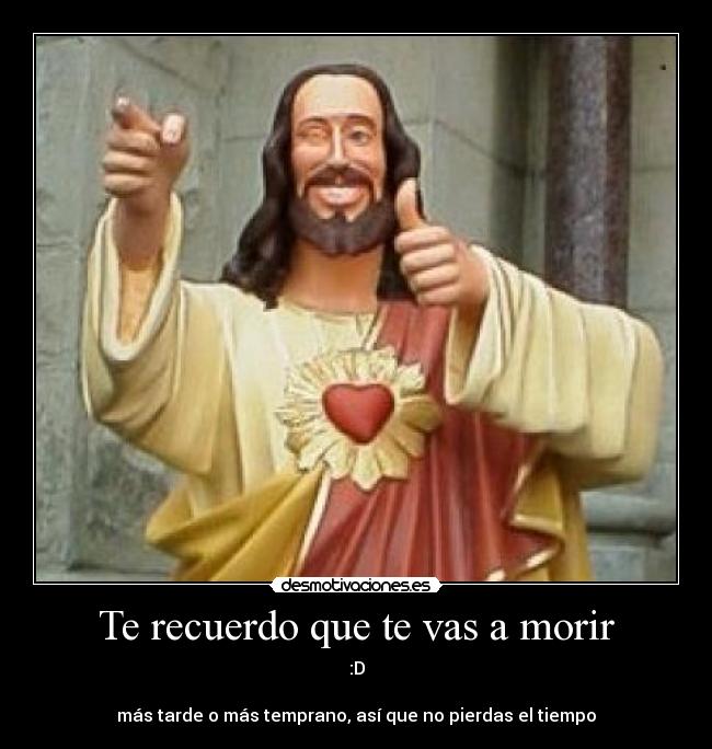 Te recuerdo que te vas a morir -