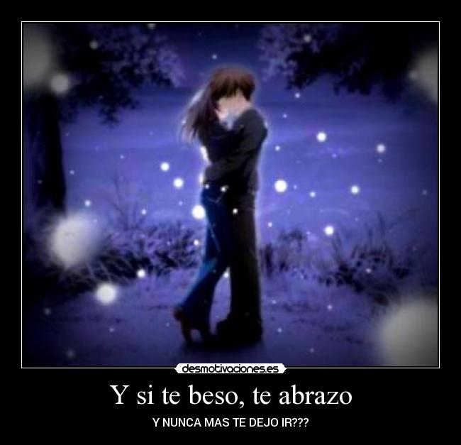 Y si te beso, te abrazo -
