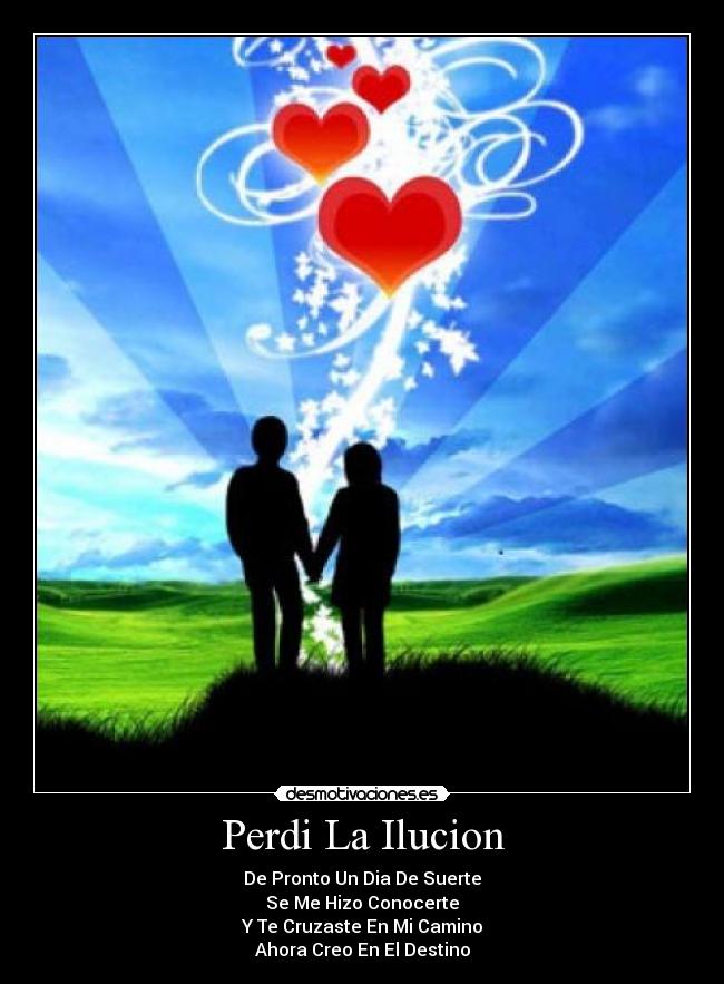 Perdi La Ilucion - De Pronto Un Dia De Suerte
Se Me Hizo Conocerte
Y Te Cruzaste En Mi Camino
Ahora Creo En El Destino