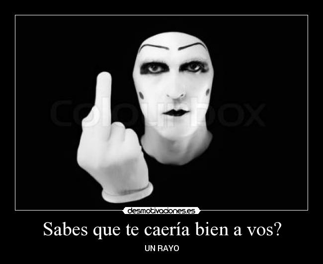 Sabes que te caería bien a vos? - UN RAYO