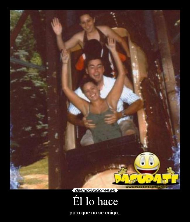 Él lo hace - para que no se caiga...