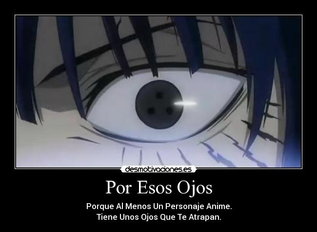 Por Esos Ojos - Porque Al Menos Un Personaje Anime.
Tiene Unos Ojos Que Te Atrapan.