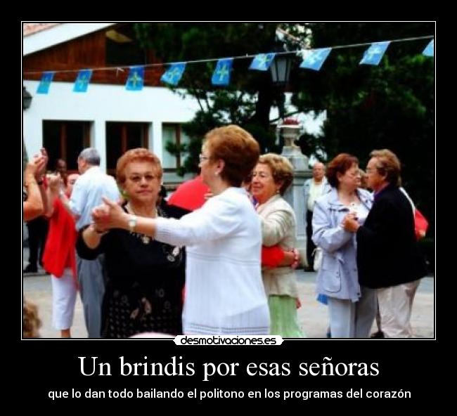 Un brindis por esas señoras - que lo dan todo bailando el politono en los programas del corazón