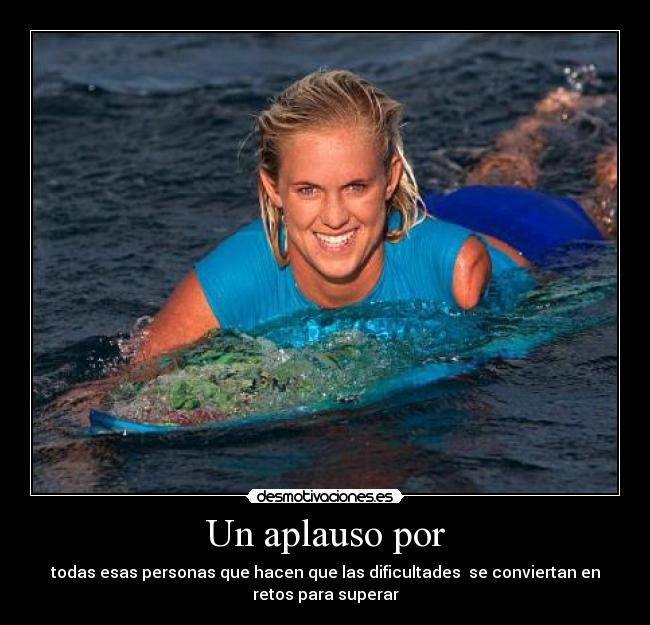 Un aplauso por - todas esas personas que hacen que las dificultades se conviertan en
retos para superar