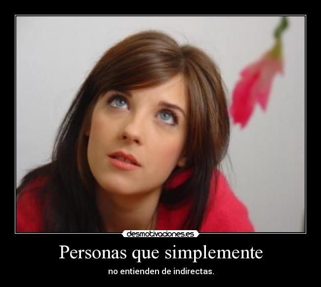 Personas que simplemente - no entienden de indirectas.