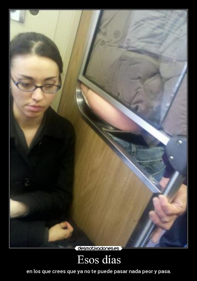 Esos días - en los que crees que ya no te puede pasar nada peor y pasa.