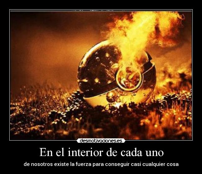 En el interior de cada uno - de nosotros existe la fuerza para conseguir casi cualquier cosa