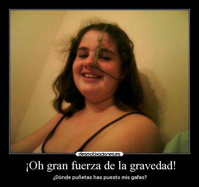 ¡Oh gran fuerza de la gravedad! - 