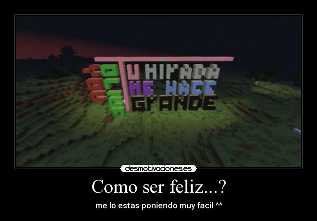 Como ser feliz...? - me lo estas poniendo muy facil ^^