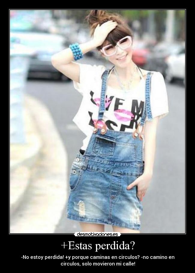 +Estas perdida? - -No estoy perdida! +y porque caminas en circulos? -no camino en
circulos, solo movieron mi calle!