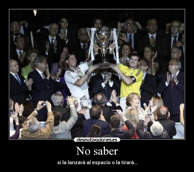 No saber - si la lanzará al espacio o la tirará...