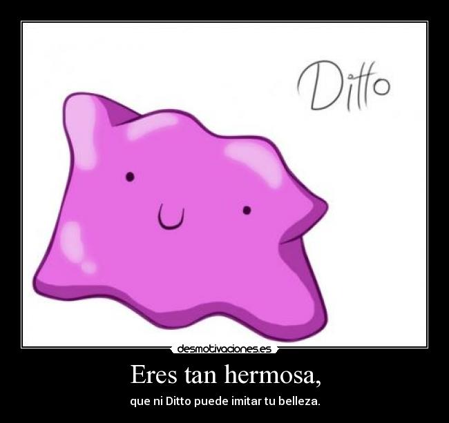 Eres tan hermosa, -