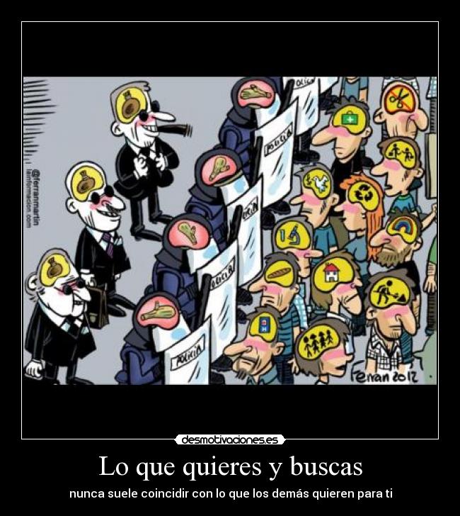 Lo que quieres y buscas - nunca suele coincidir con lo que los demás quieren para ti