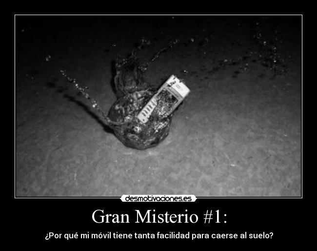 Gran Misterio #1: - ¿Por qué mi móvil tiene tanta facilidad para caerse al suelo?