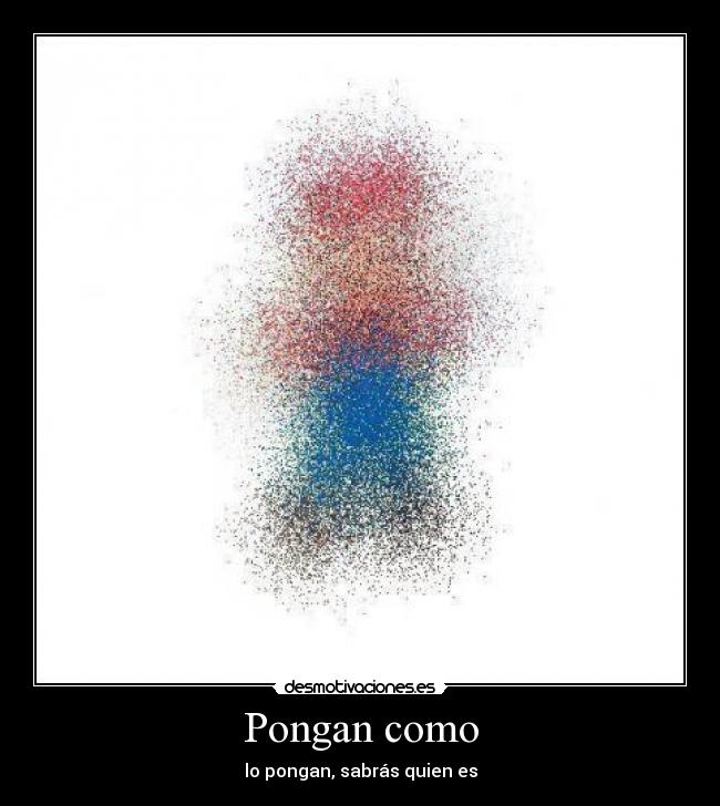 Pongan como - lo pongan, sabrás quien es