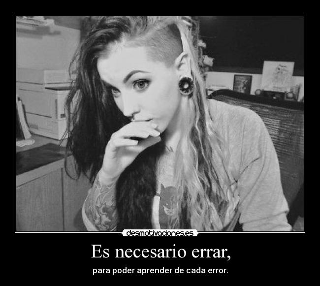 Es necesario errar, - para poder aprender de cada error.