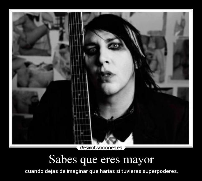 Sabes que eres mayor - cuando dejas de imaginar que harias si tuvieras superpoderes.