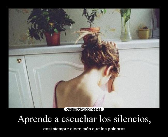 Aprende a escuchar los silencios, -