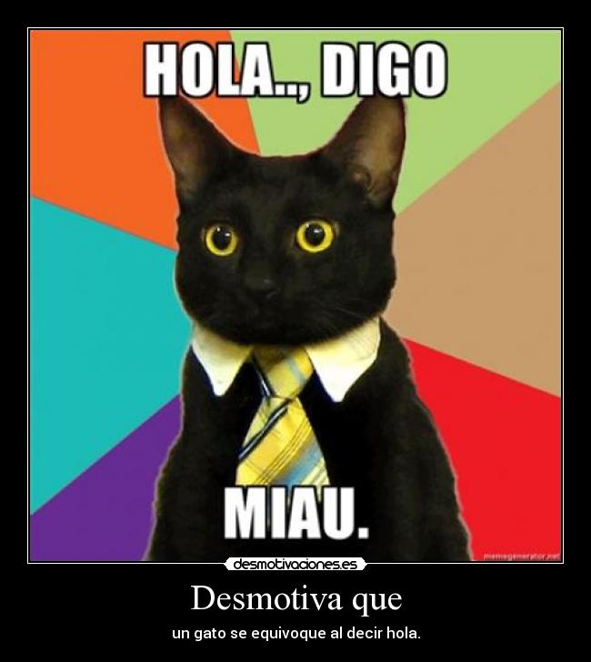 Desmotiva que - un gato se equivoque al decir hola.