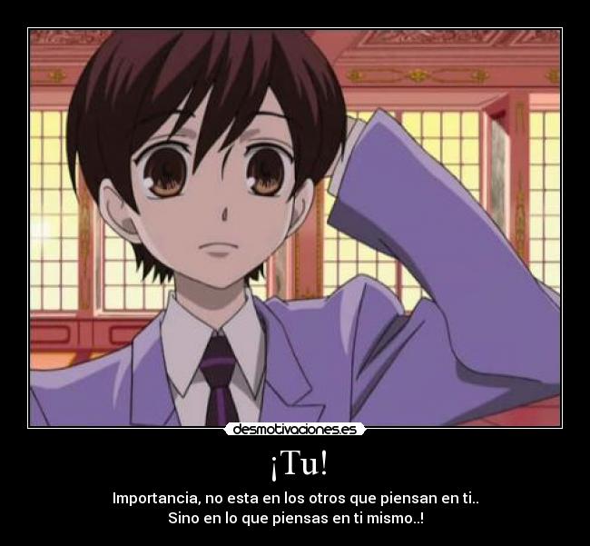 ¡Tu! - Importancia, no esta en los otros que piensan en ti..
Sino en lo que piensas en ti mismo..!