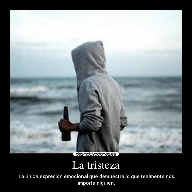 La tristeza - La única expresión emocional que demuestra lo que realmente nos importa alguien.