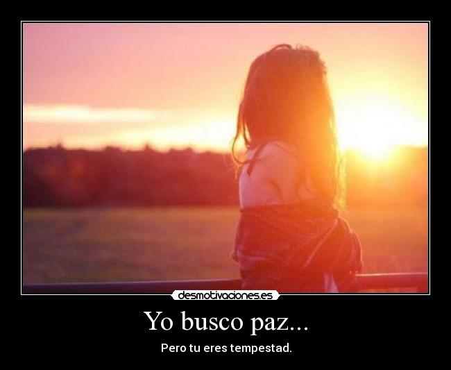 Yo busco paz... - Pero tu eres tempestad.