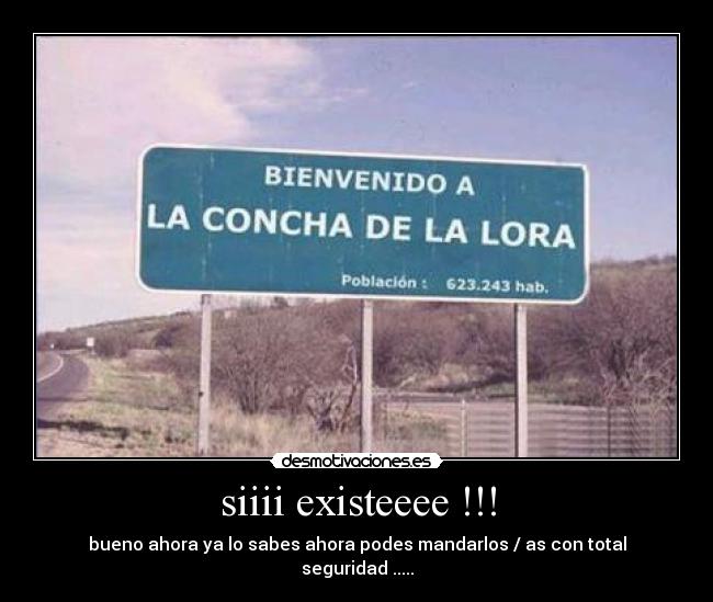 siiii existeeee !!! - bueno ahora ya lo sabes ahora podes mandarlos / as con total
seguridad .....