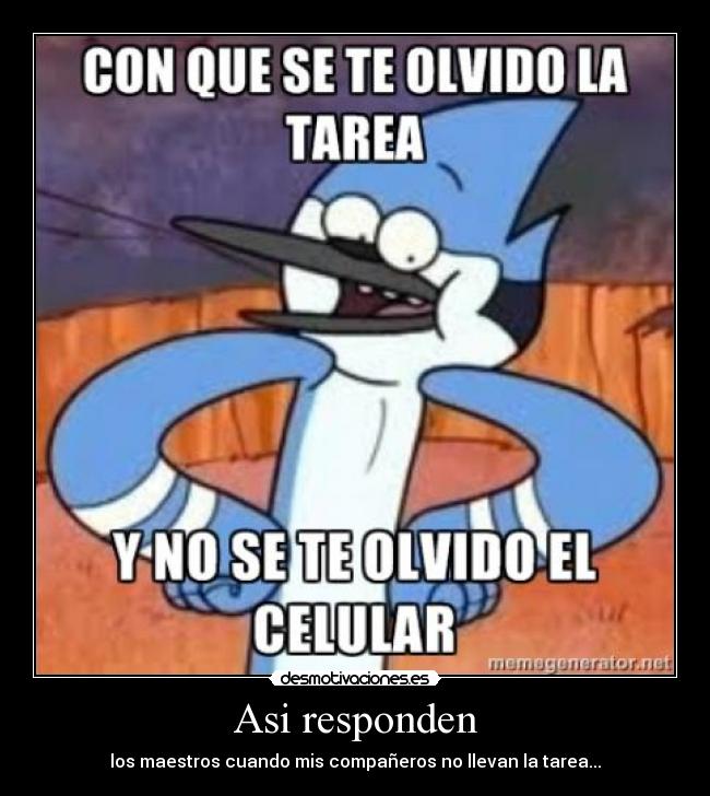 Asi responden - los maestros cuando mis compañeros no llevan la tarea...