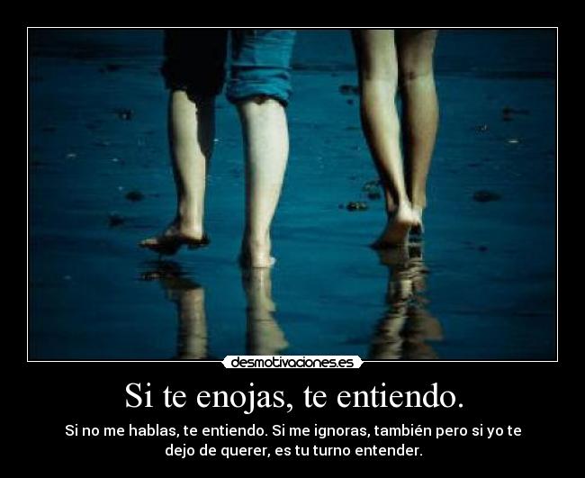 Si te enojas, te entiendo. -