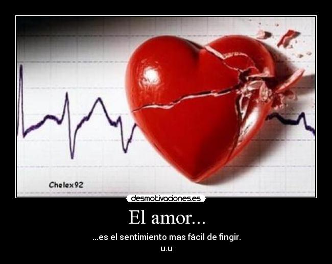 El amor... - ...es el sentimiento mas fácil de fingir.
u.u