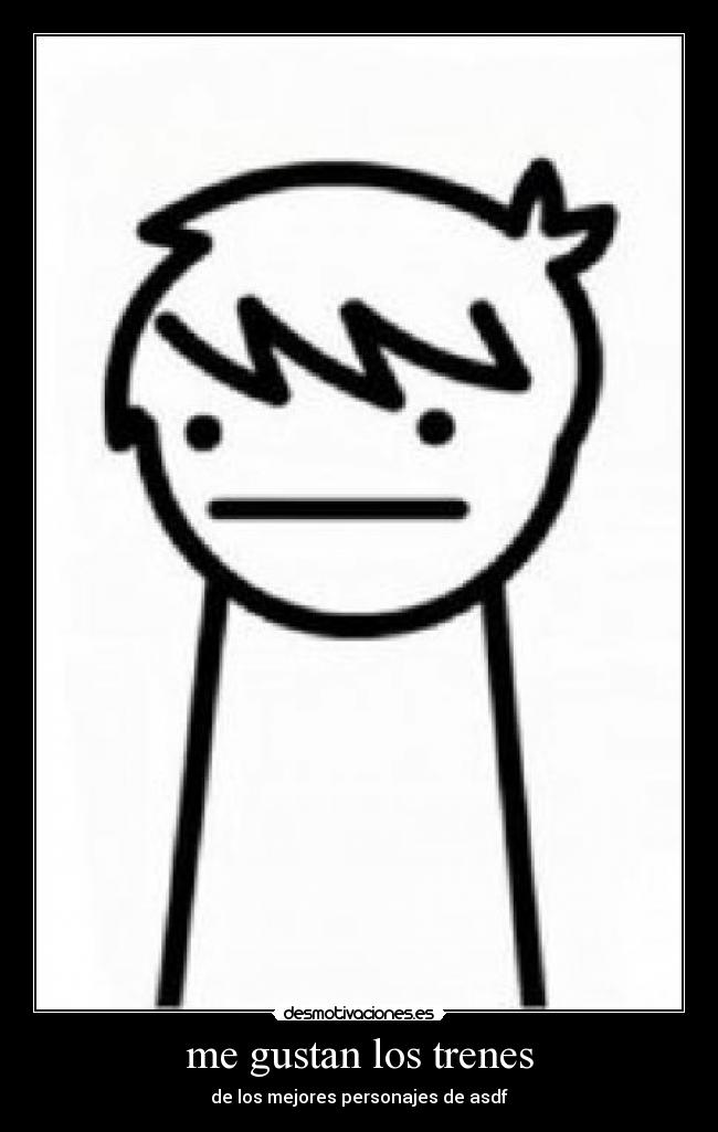 me gustan los trenes - de los mejores personajes de asdf