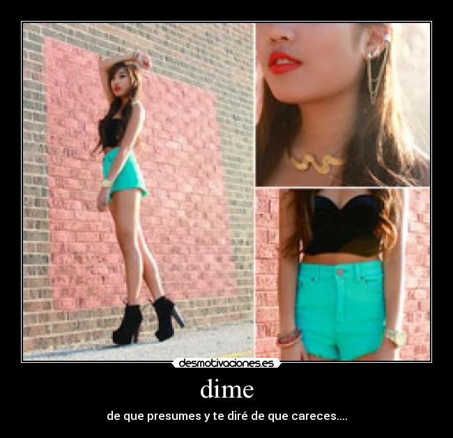 dime - de que presumes y te diré de que careces....