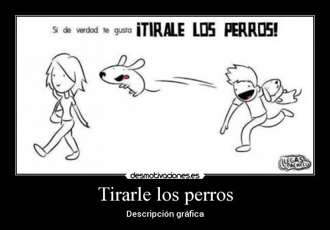 Tirarle los perros -