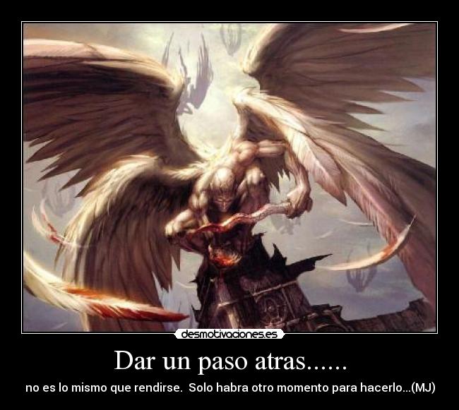 Dar un paso atras...... - no es lo mismo que rendirse.  Solo habra otro momento para hacerlo...(MJ)