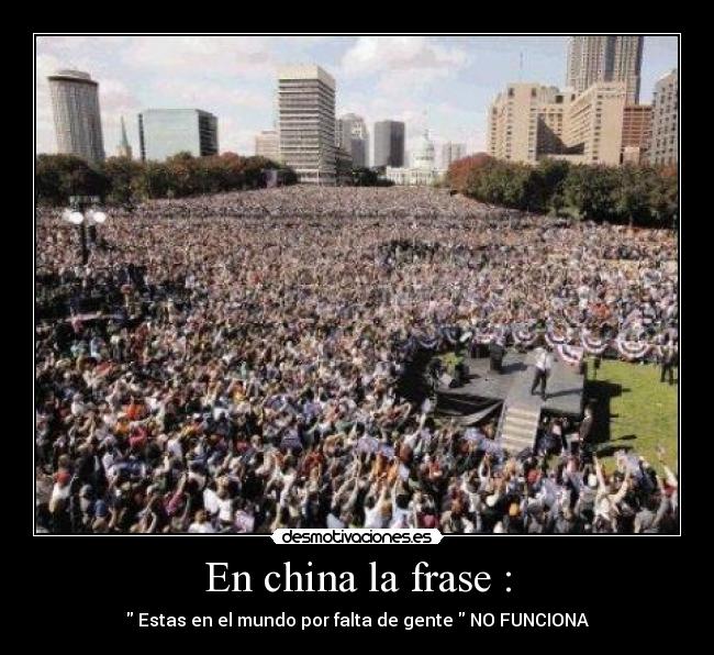 En china la frase : - Estas en el mundo por falta de gente NO FUNCIONA