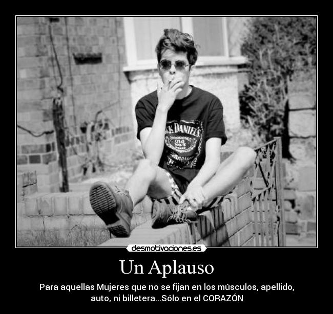 Un Aplauso - Para aquellas Mujeres que no se fijan en los músculos, apellido,
auto, ni billetera...Sólo en el CORAZÓN