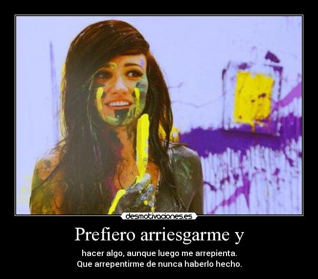 Prefiero arriesgarme y -