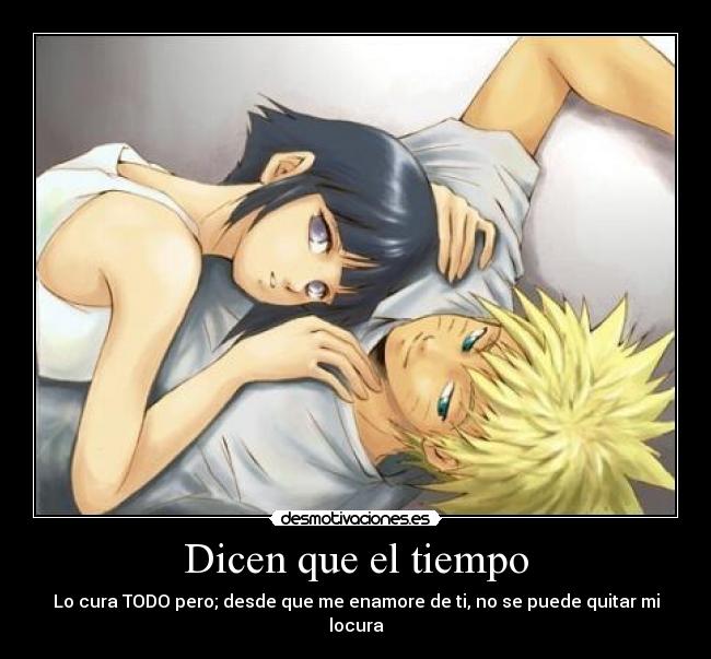 Dicen que el tiempo - Lo cura TODO pero; desde que me enamore de ti, no se puede quitar mi locura