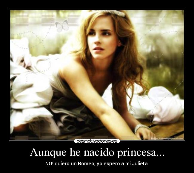 Aunque he nacido princesa... - NO! quiero un Romeo, yo espero a mi Julieta ♥