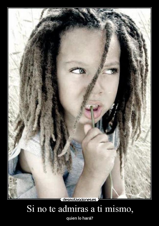 Si no te admiras a ti mismo, - 