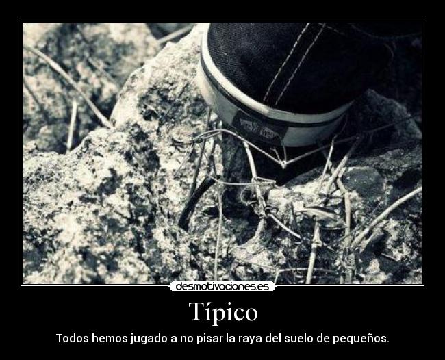 Típico - Todos hemos jugado a no pisar la raya del suelo de pequeños.