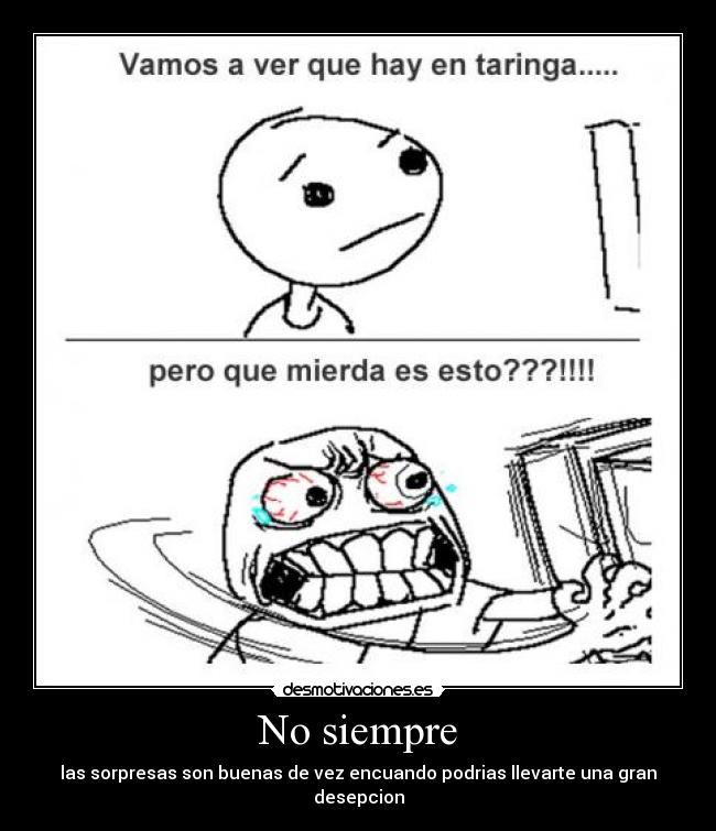 No siempre - las sorpresas son buenas de vez encuando podrias llevarte una gran desepcion