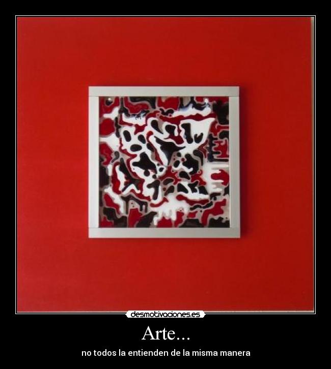 Arte... - no todos la entienden de la misma manera
