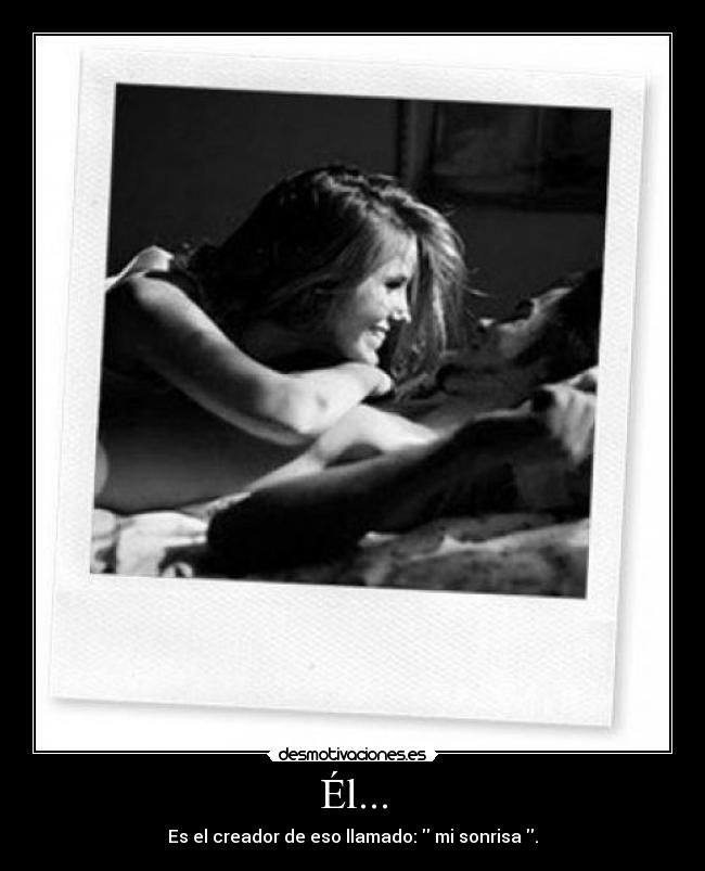 Él... - Es el creador de eso llamado: mi sonrisa .