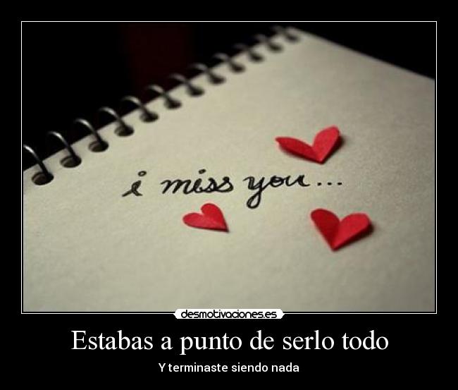 Estabas a punto de serlo todo - Y terminaste siendo nada