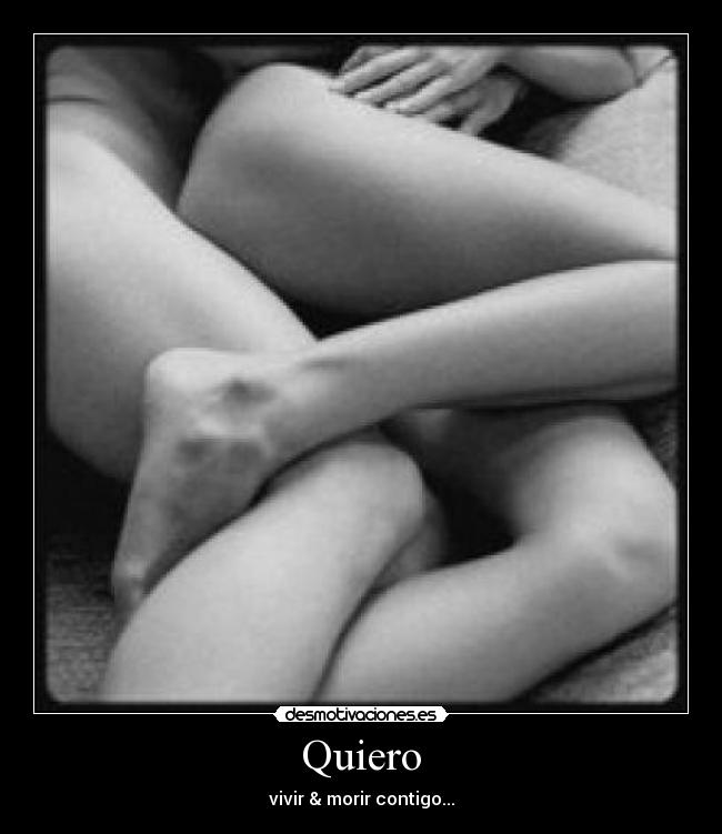 Quiero - vivir & morir contigo...