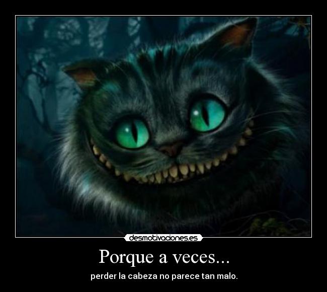 Porque a veces... - perder la cabeza no parece tan malo.