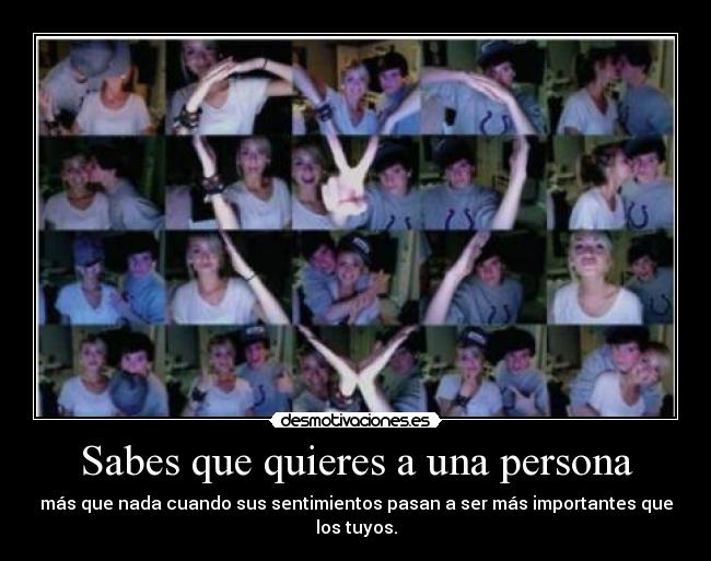 Sabes que quieres a una persona - más que nada cuando sus sentimientos pasan a ser más importantes que los tuyos.